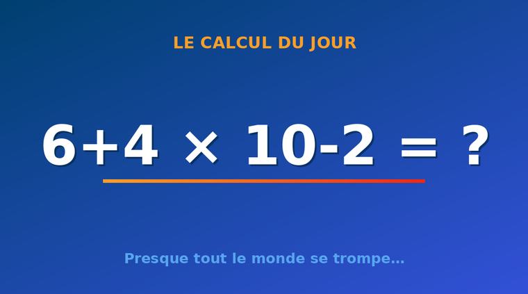 6+4 × 10-2 : la plupart des gens répondent 98… et c’est faux